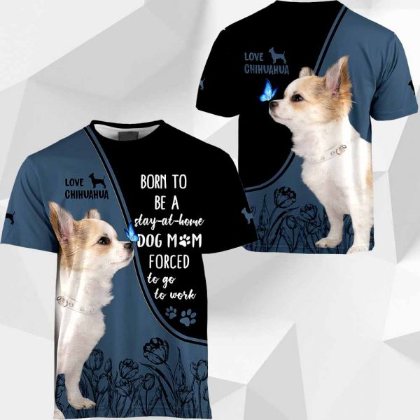 Chihuahua Born To Be A Stay-At-Home All Over Printed T-shirt Hoodie Up To 5XL 0489 PH030420