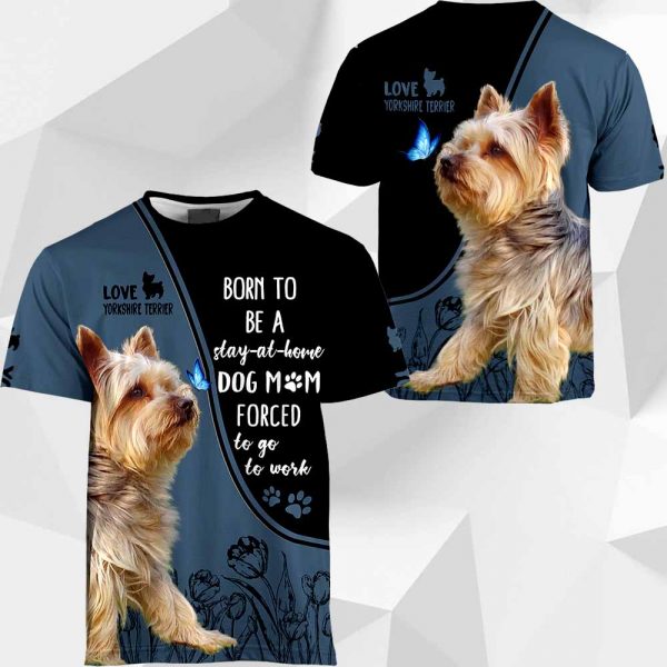 Yorkshire Terrier Born To Be A Stay-At-Home All Over Printed T-shirt Hoodie Up To 5XL 0489 PH030420